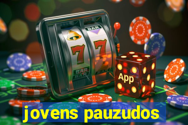 jovens pauzudos